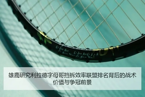 雄鹿研究利拉德字母哥挡拆效率联盟排名背后的战术价值与争冠前景
